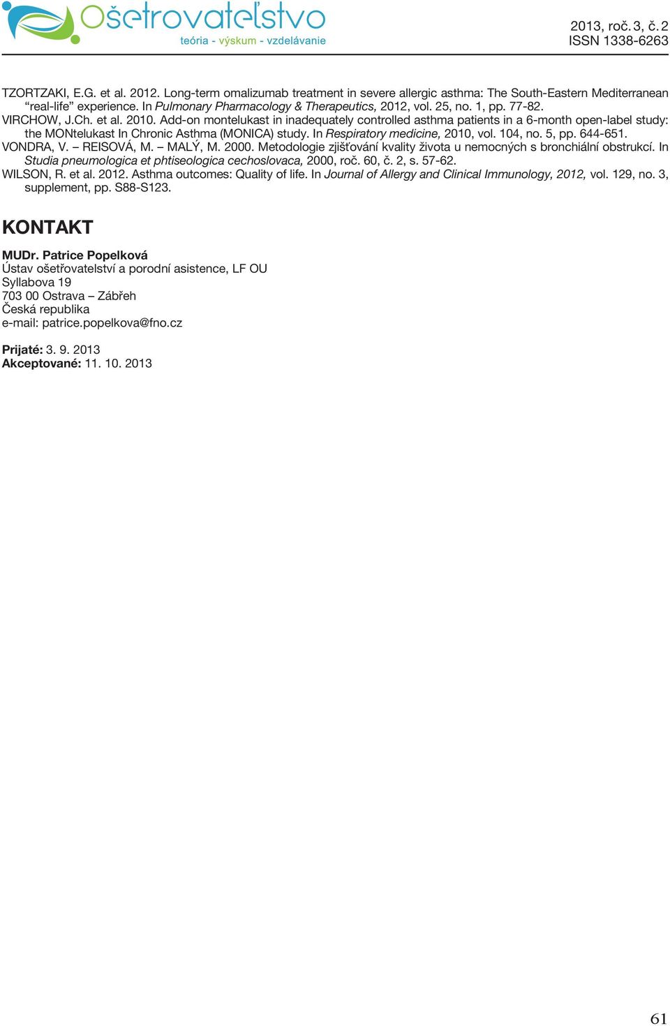 In Respiratory medicine, 2010, vol. 104, no. 5, pp. 644-651. VONDRA, V. REISOVÁ, M. MALÝ, M. 2000. Metodologie zjišťování kvality života u nemocných s bronchiální obstrukcí.