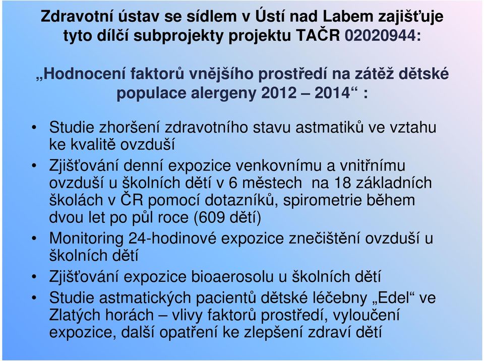 základních školách v ČR pomocí dotazníků, spirometrie během dvou let po půl roce (609 dětí) Monitoring 24-hodinové expozice znečištění ovzduší u školních dětí Zjišťování