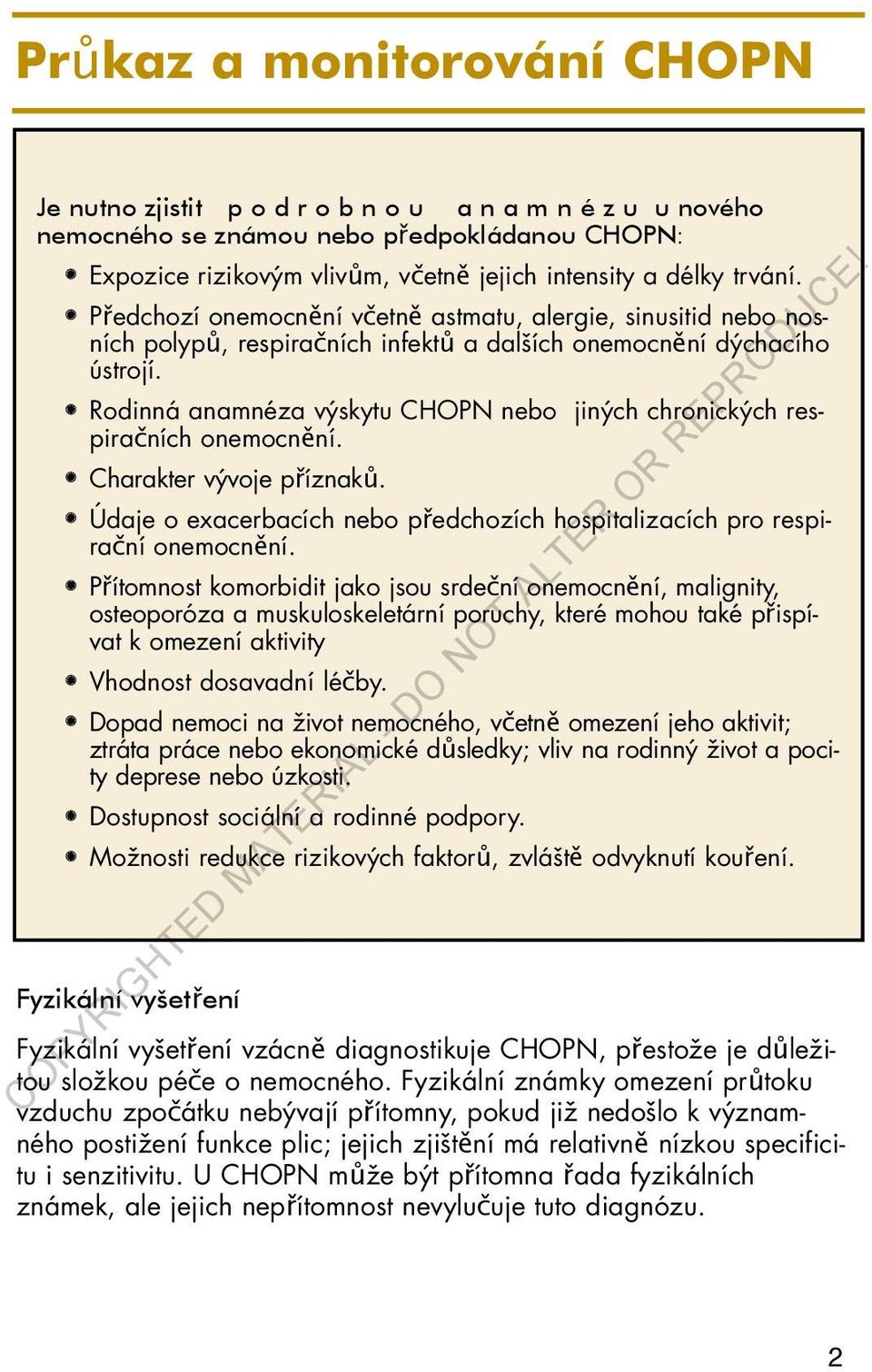 Rodinná anamnéza výskytu CHOPN nebo jiných chronických respiračních onemocnění. Charakter vývoje příznaků. Údaje o exacerbacích nebo předchozích hospitalizacích pro respirační onemocnění.