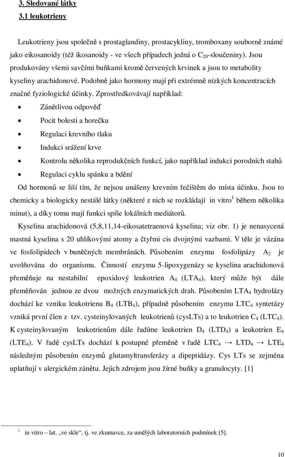 Zprostedkovávají napíklad: Zántlivou odpov Pocit bolesti a horeku Regulaci krevního tlaku Indukci srážení krve Kontrolu nkolika reprodukních funkcí, jako napíklad indukci porodních stah Regulaci