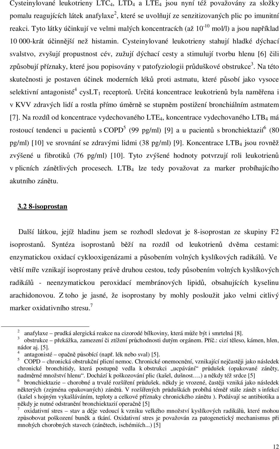 Cysteinylované leukotrieny stahují hladké dýchací svalstvo, zvyšují propustnost cév, zužují dýchací cesty a stimulují tvorbu hlenu [6] ili zpsobují píznaky, které jsou popisovány v patofyziologii