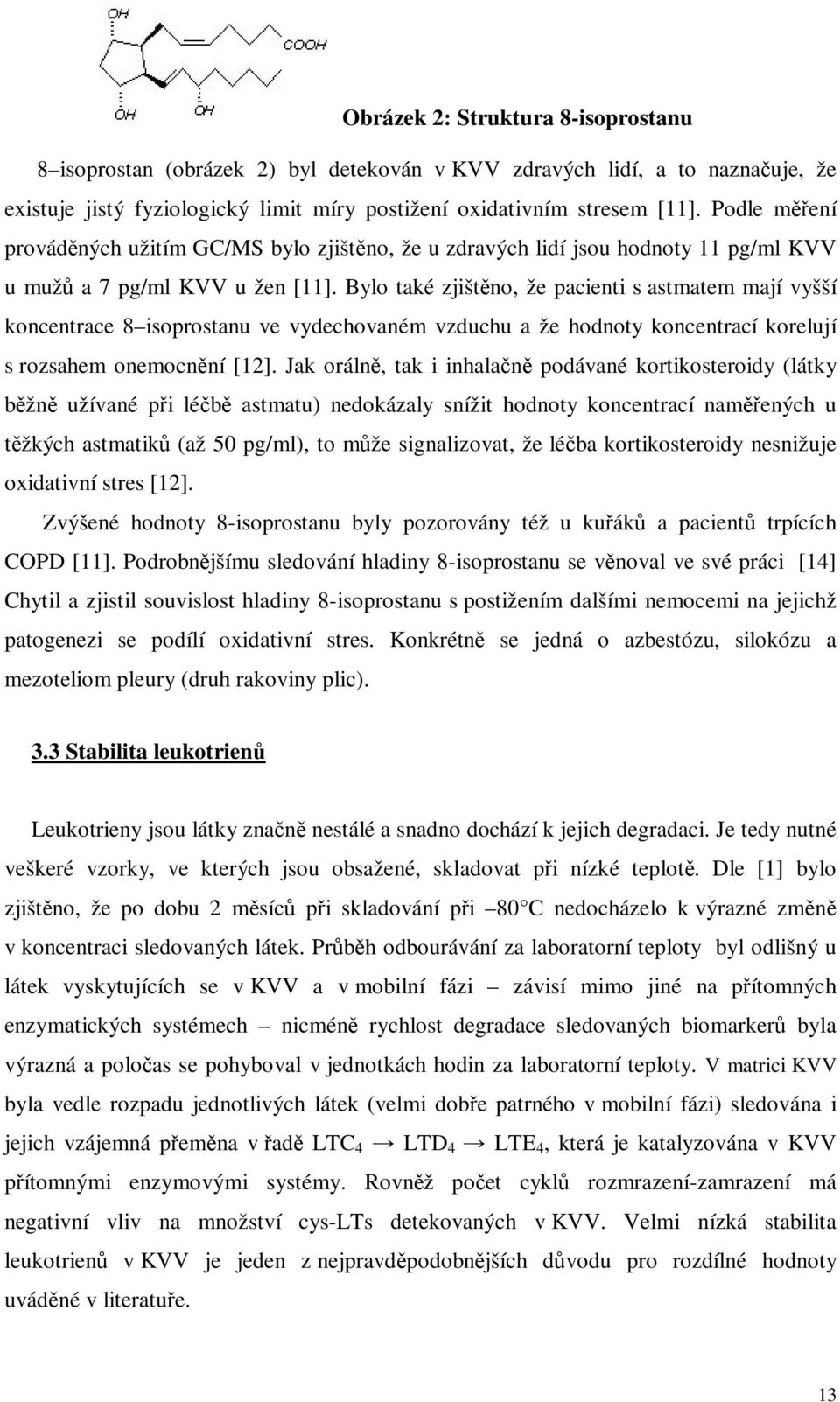 Bylo také zjištno, že pacienti s astmatem mají vyšší koncentrace 8 isoprostanu ve vydechovaném vzduchu a že hodnoty koncentrací korelují s rozsahem onemocnní [12].