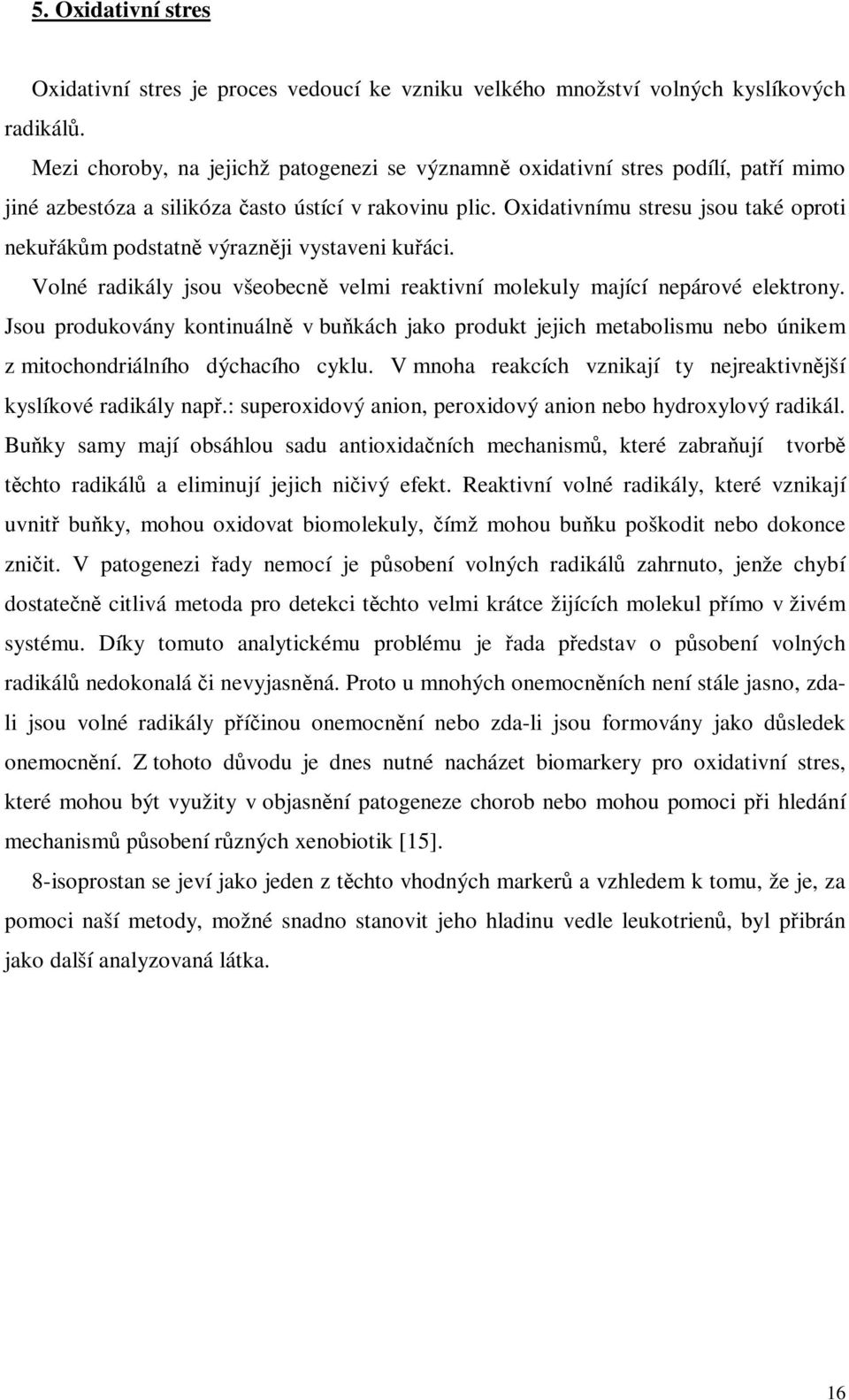 Oxidativnímu stresu jsou také oproti nekuákm podstatn výraznji vystaveni kuáci. Volné radikály jsou všeobecn velmi reaktivní molekuly mající nepárové elektrony.