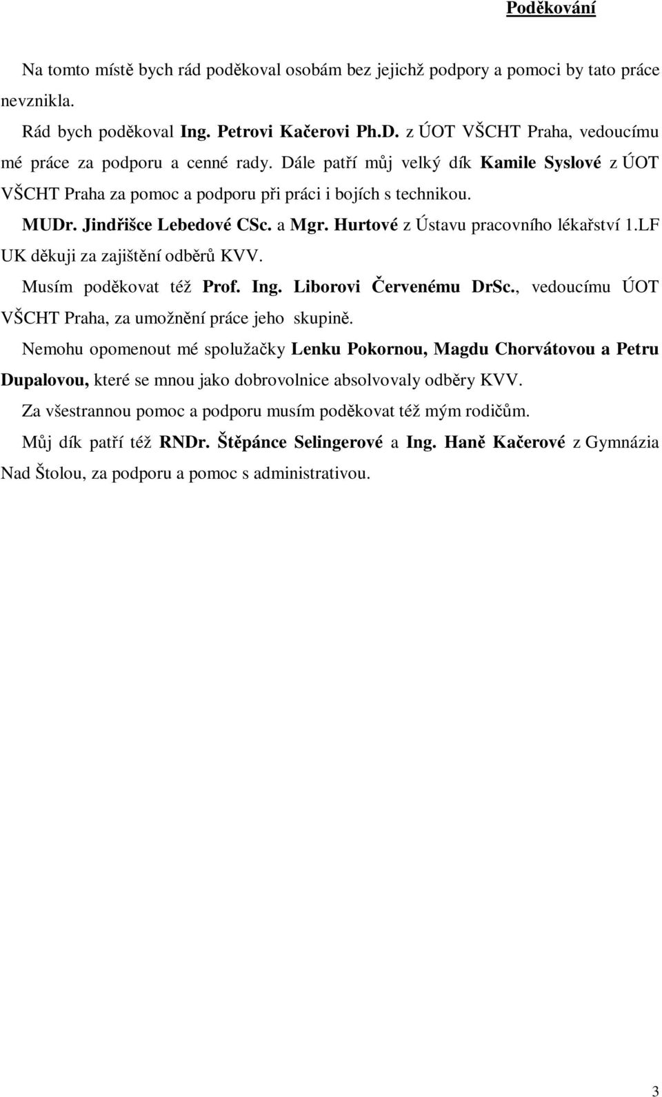 a Mgr. Hurtové z Ústavu pracovního lékaství 1.LF UK dkuji za zajištní odbr KVV. Musím podkovat též Prof. Ing. Liborovi ervenému DrSc., vedoucímu ÚOT VŠCHT Praha, za umožnní práce jeho skupin.