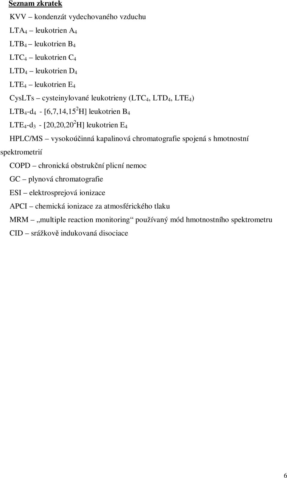vysokoúinná kapalinová chromatografie spojená s hmotnostní spektrometrií COPD chronická obstrukní plicní nemoc GC plynová chromatografie ESI elektrosprejová