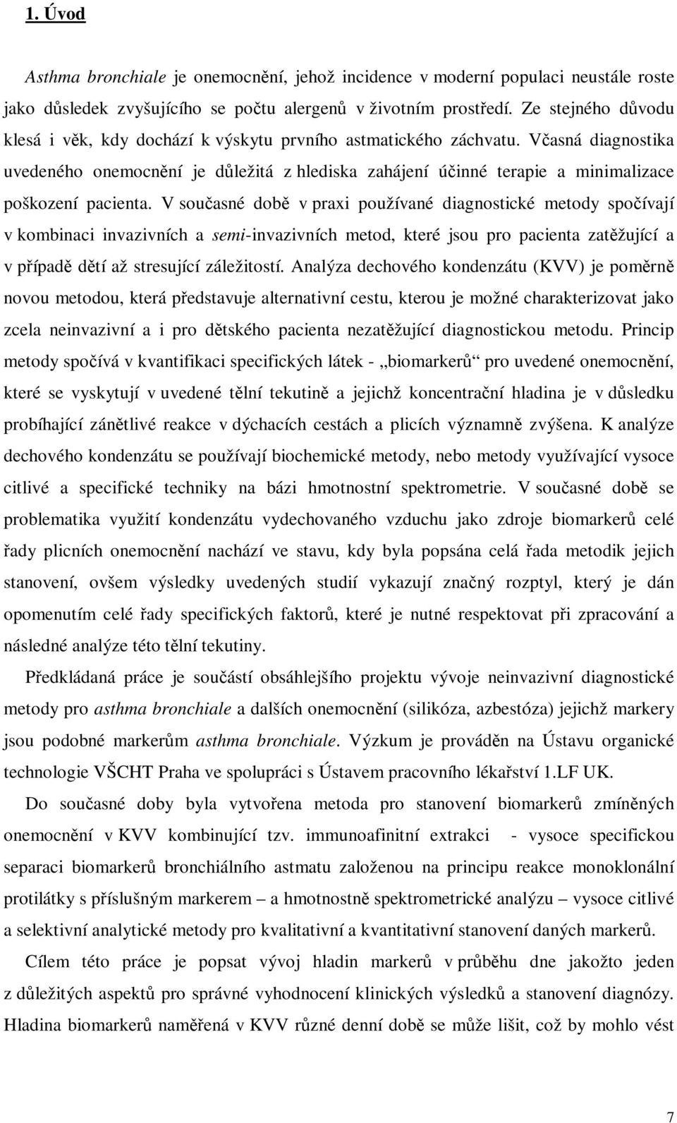 V souasné dob v praxi používané diagnostické metody spoívají v kombinaci invazivních a semi-invazivních metod, které jsou pro pacienta zatžující a v pípad dtí až stresující záležitostí.