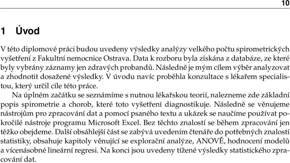 V úvodu navíc proběhla konzultace s lékařem specialistou, který určil cíle této práce.