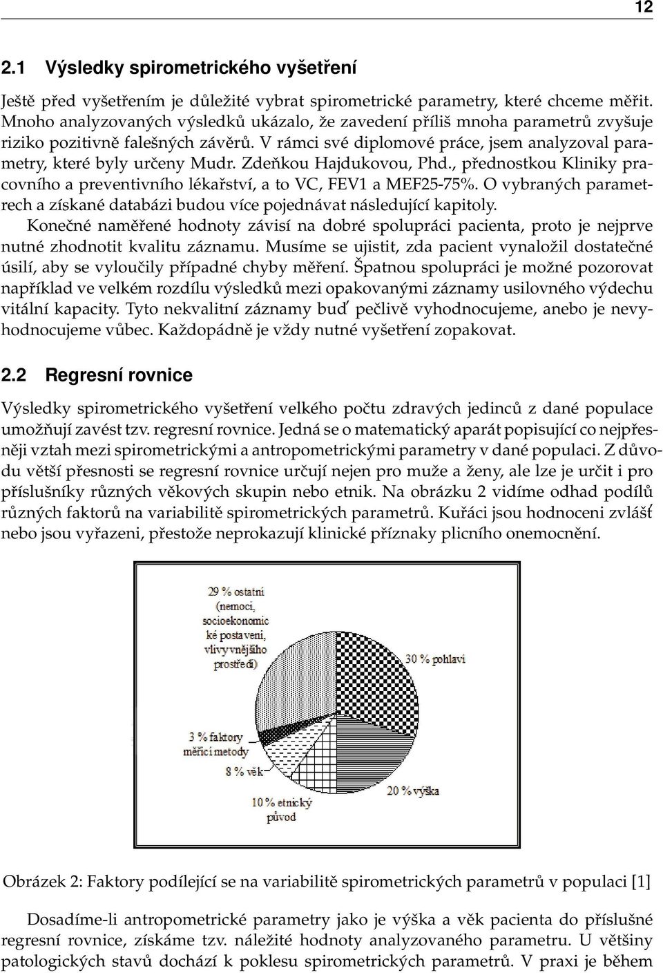 Zdeňkou Hajdukovou, Phd., přednostkou Kliniky pracovního a preventivního lékařství, a to VC, FEV1 a MEF25-75%. O vybraných parametrech a získané databázi budou více pojednávat následující kapitoly.