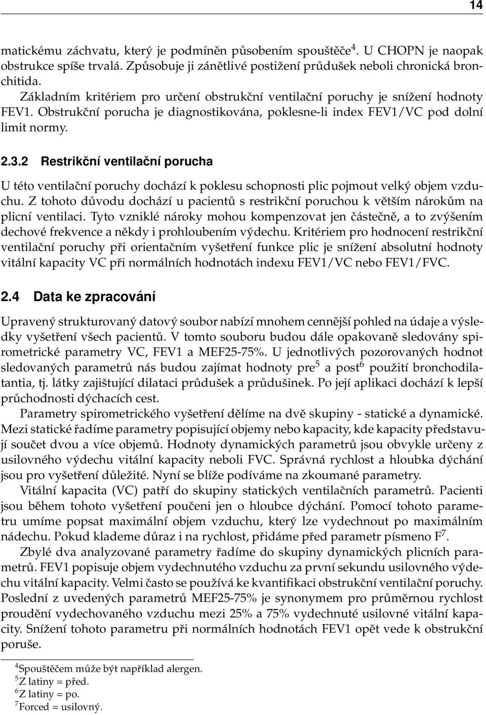 2 Restrikční ventilační porucha U této ventilační poruchy dochází k poklesu schopnosti plic pojmout velký objem vzduchu.