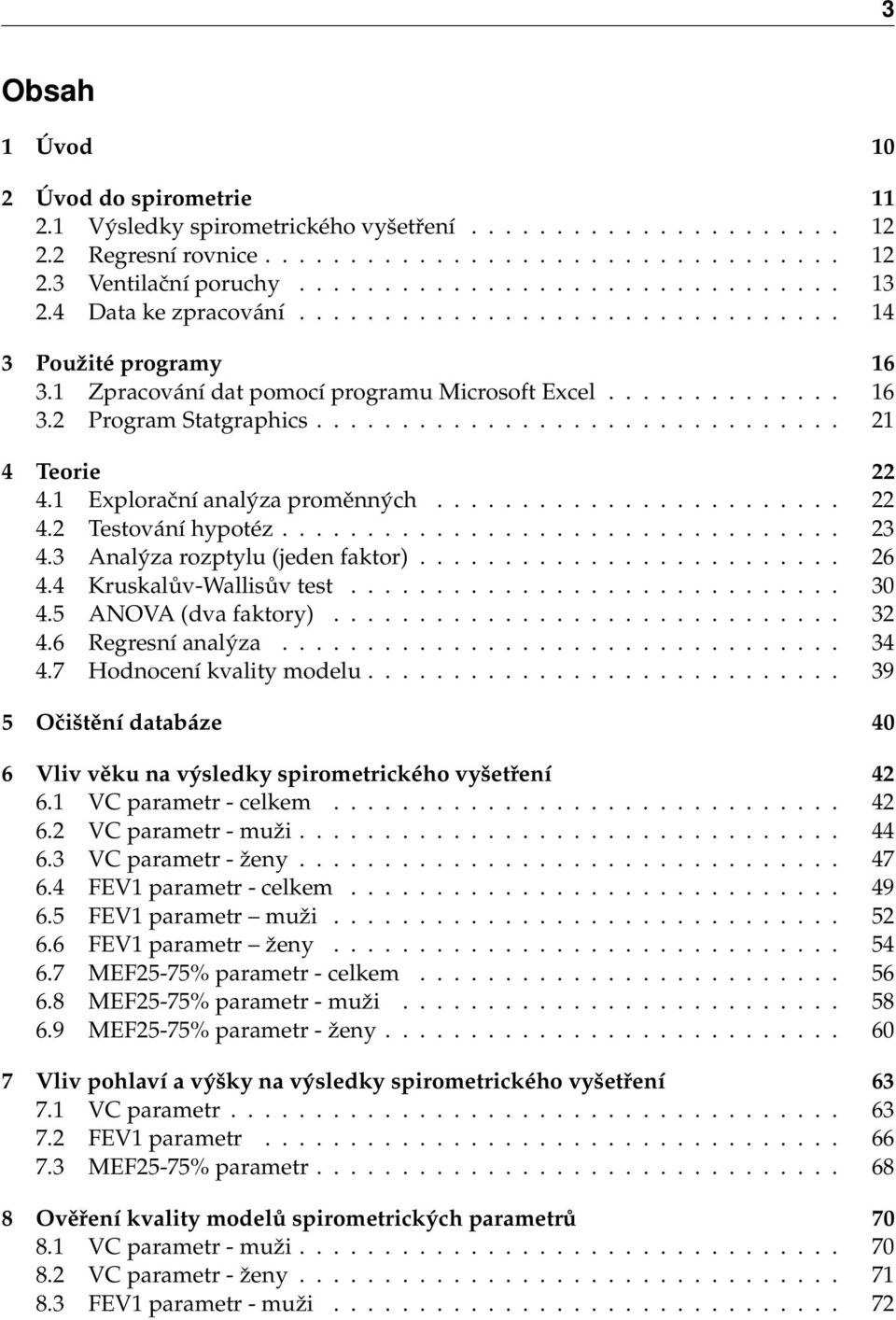 1 Explorační analýza proměnných........................ 22 4.2 Testování hypotéz................................. 23 4.3 Analýza rozptylu (jeden faktor)......................... 26 4.