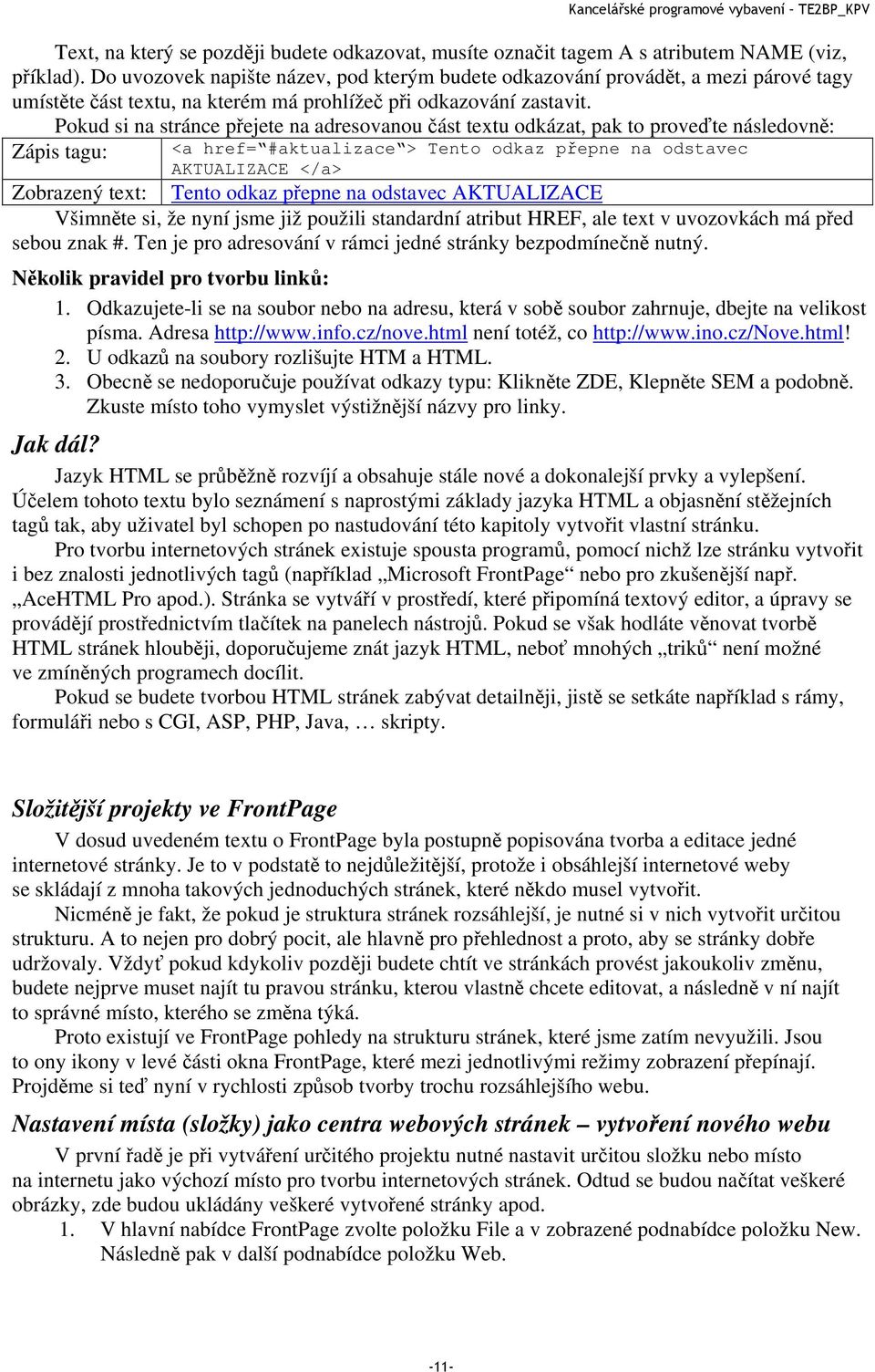 Pokud si na stránce přejete na adresovanou část textu odkázat, pak to proveďte následovně: Zápis tagu: <a href= #aktualizace > Tento odkaz přepne na odstavec AKTUALIZACE </a> Zobrazený text: Tento