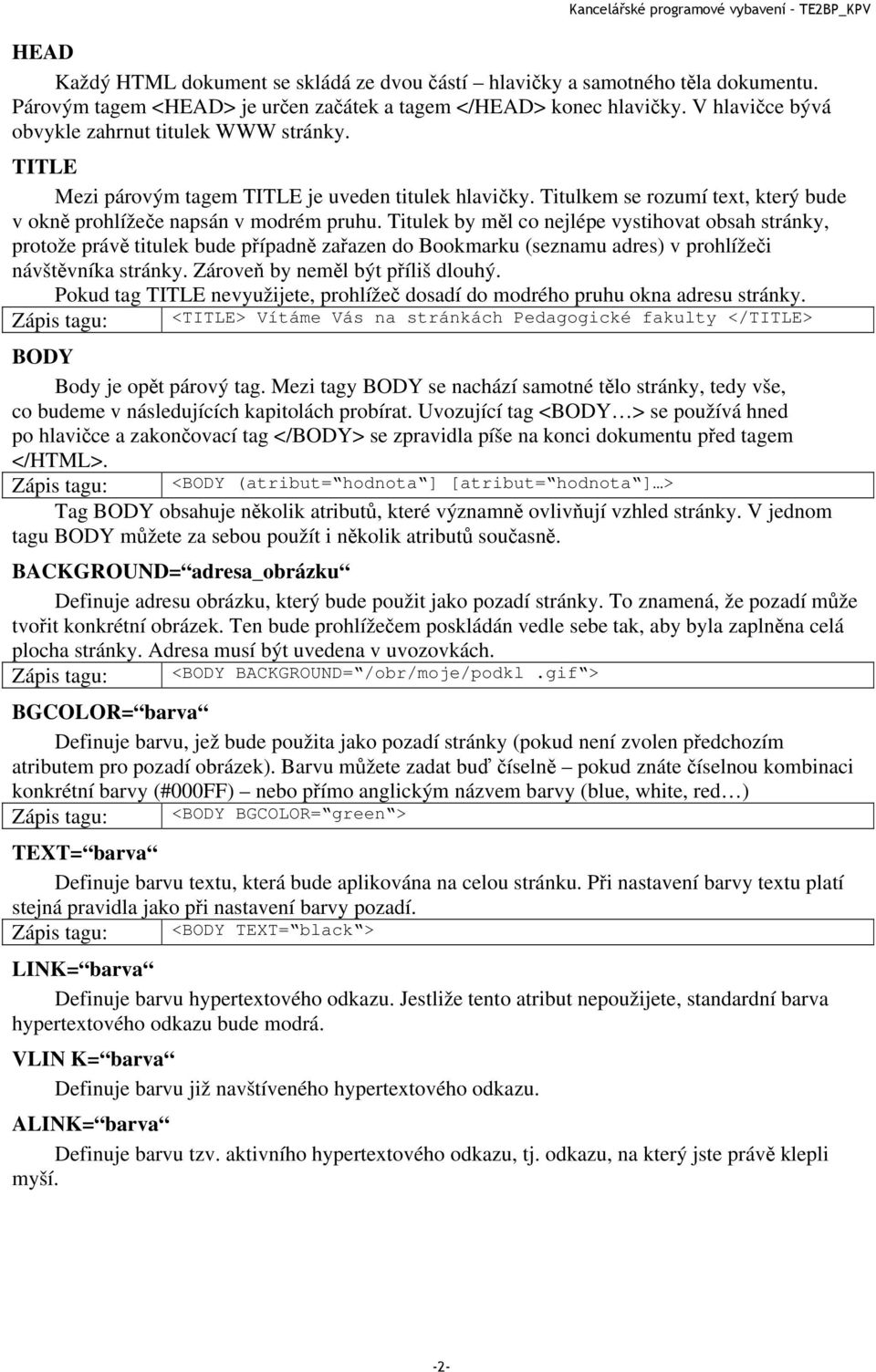 Titulek by měl co nejlépe vystihovat obsah stránky, protože právě titulek bude případně zařazen do Bookmarku (seznamu adres) v prohlížeči návštěvníka stránky. Zároveň by neměl být příliš dlouhý.