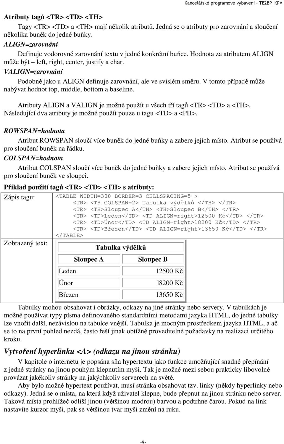 VALIGN=zarovnání Podobně jako u ALIGN definuje zarovnání, ale ve svislém směru. V tomto případě může nabývat hodnot top, middle, bottom a baseline.