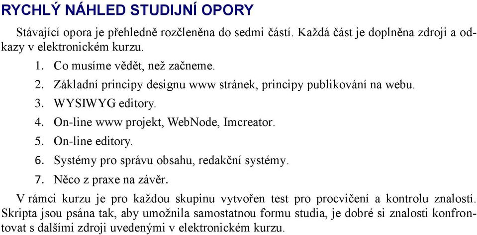 On-line www projekt, WebNode, Imcreator. 5. On-line editory. 6. Systémy pro správu obsahu, redakční systémy. 7. Něco z praxe na závěr.