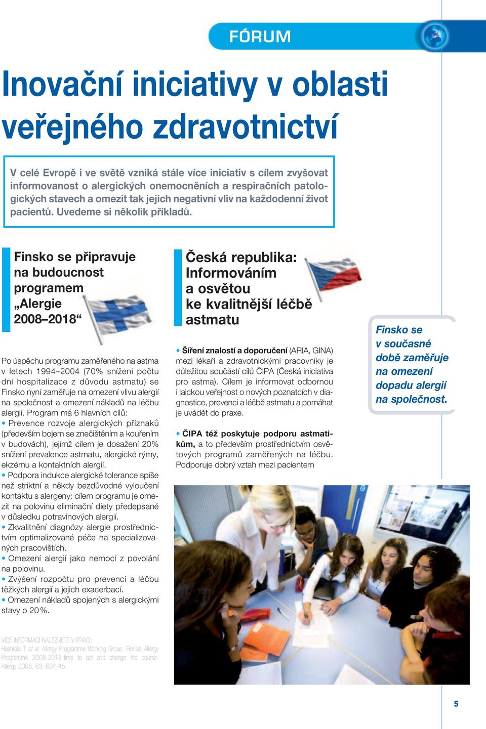 Finsko se připravuje na budoucnost programem Alergie 2008 2018 Po úspěchu programu zaměřeného na astma v letech 1994 2004 (70% snížení počtu dní hospitalizace z důvodu astmatu) se Finsko nyní