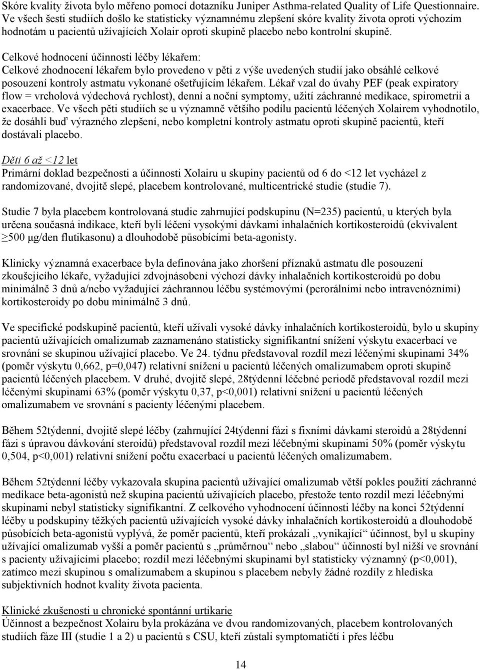 Celkové hodnocení účinnosti léčby lékařem: Celkové zhodnocení lékařem bylo provedeno v pěti z výše uvedených studií jako obsáhlé celkové posouzení kontroly astmatu vykonané ošetřujícím lékařem.