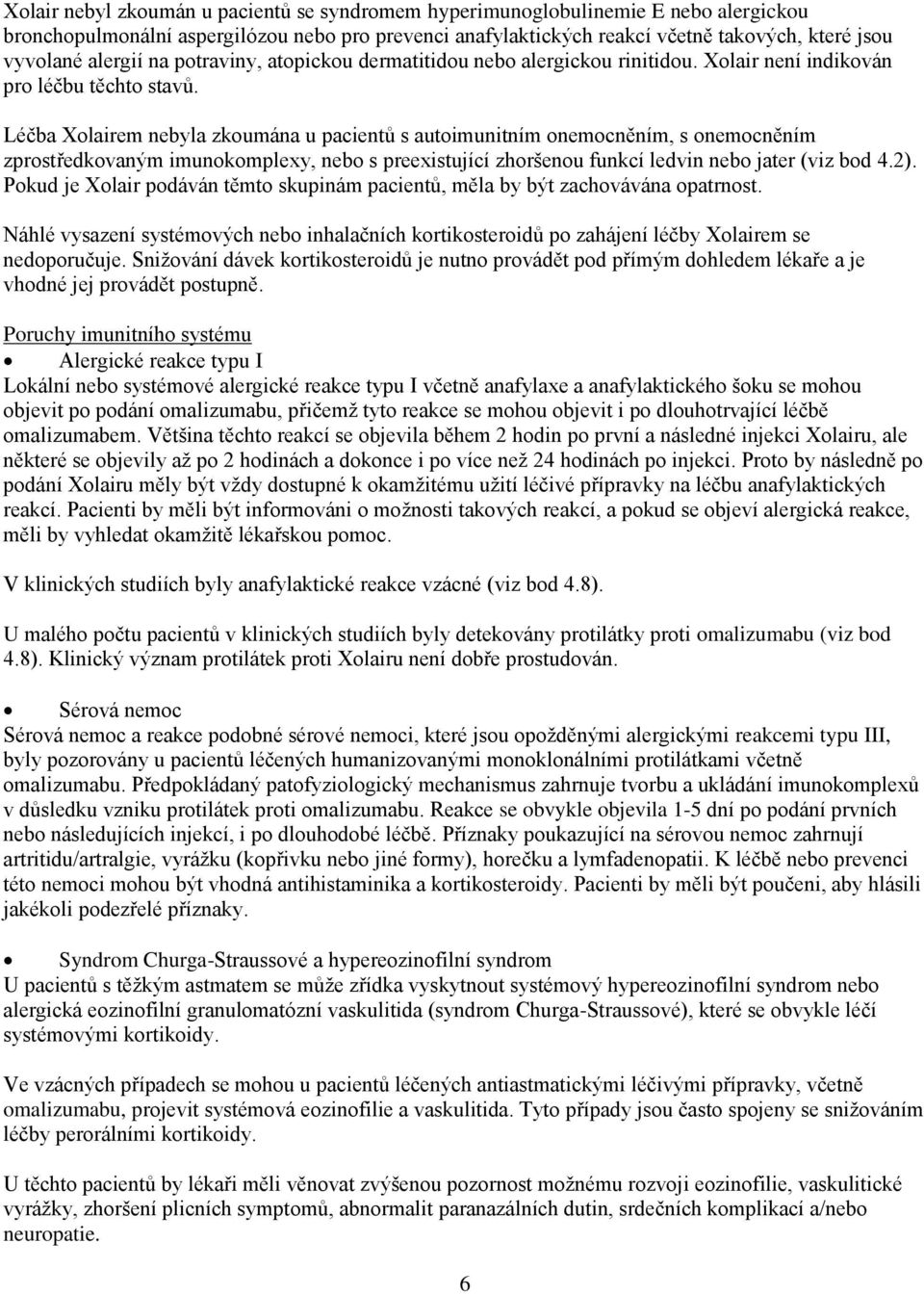 Léčba Xolairem nebyla zkoumána u pacientů s autoimunitním onemocněním, s onemocněním zprostředkovaným imunokomplexy, nebo s preexistující zhoršenou funkcí ledvin nebo jater (viz bod 4.2).