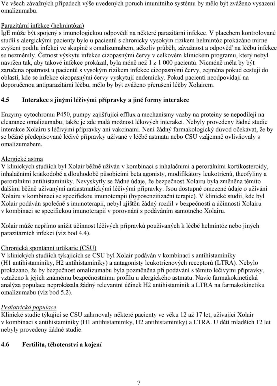 V placebem kontrolované studii s alergickými pacienty bylo u pacientů s chronicky vysokým rizikem helmintóz prokázáno mírné zvýšení podílu infekcí ve skupině s omalizumabem, ačkoliv průběh, závažnost