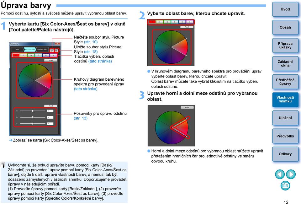 18) Tlačítka výběru oblasti odstínů (tato stránka) Kruhový diagram barevného spektra pro provedení úprav (tato stránka) 2 3 Vyberte oblast barev, kterou chcete upravit.