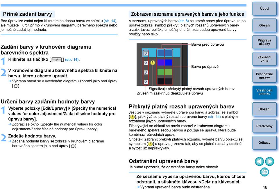 V kruhovém diagramu barevného spektra klikněte na barvu, kterou chcete upravit. Vybraná barva se v uvedeném diagramu zobrazí jako bod úprav [ ].