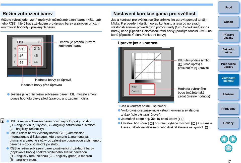 K provedení dalších úprav kontrastu a jasu po úpravách vlastností provedených pomocí karty [Six Color-Axes/Šest os barev] nebo [Specific Colors/Konkrétní barvy] použijte tonální křivku na kartě