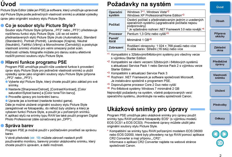 Liší se od sedmi přednastavených stylů Picture Style (Auto (Automaticky), Standard (Standardní), Portrait (Portrét), Landscape (Krajina), Neutral (Neutrální), Faithful (Věrný) a Monochrome