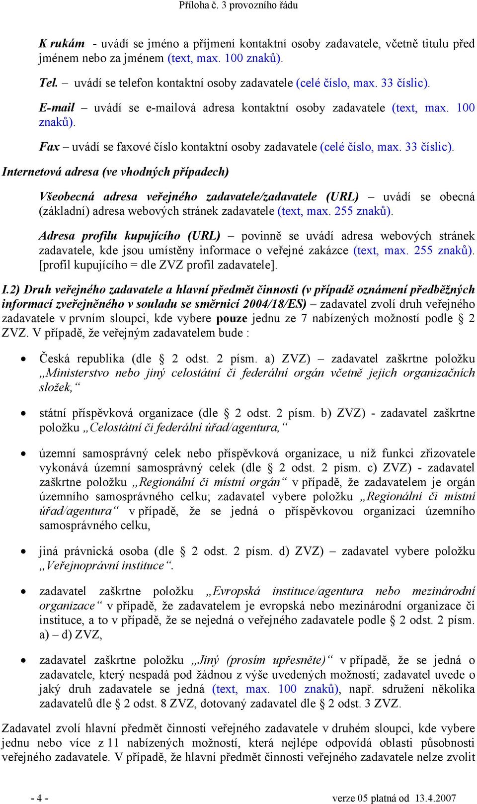 Internetová adresa (ve vhodných případech) Všeobecná adresa veřejného zadavatele/zadavatele (URL) uvádí se obecná (základní) adresa webových stránek zadavatele (text, max. 255 znaků).