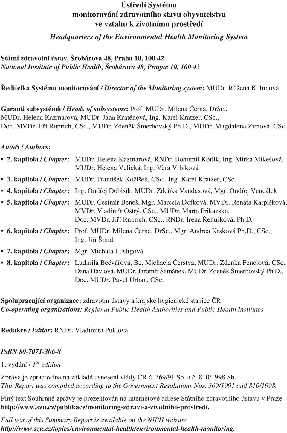 Růžena Kubínová Garanti subsystémů / Heads of subsystems: Prof. MUDr. Milena Černá, DrSc., MUDr. Helena Kazmarová, MUDr. Jana Kratěnová, Ing. Karel Kratzer, CSc., Doc. MVDr. Jiří Ruprich, CSc., MUDr. Zdeněk Šmerhovský Ph.