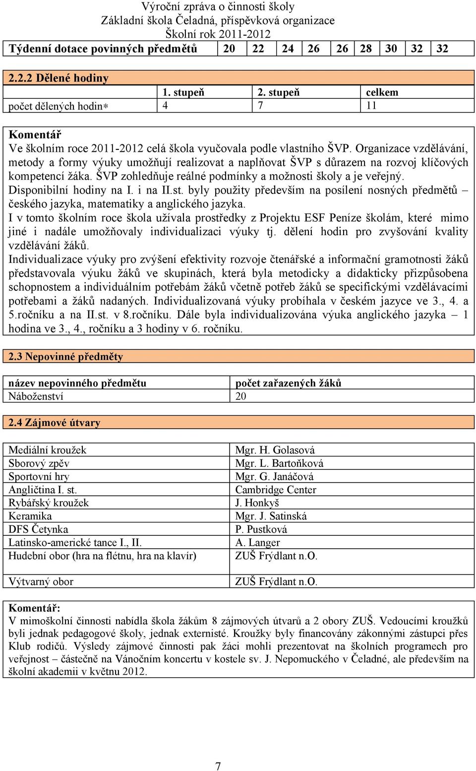 Organizace vzdělávání, metody a formy výuky umožňují realizovat a naplňovat ŠVP s důrazem na rozvoj klíčových kompetencí žáka. ŠVP zohledňuje reálné podmínky a možnosti školy a je veřejný.