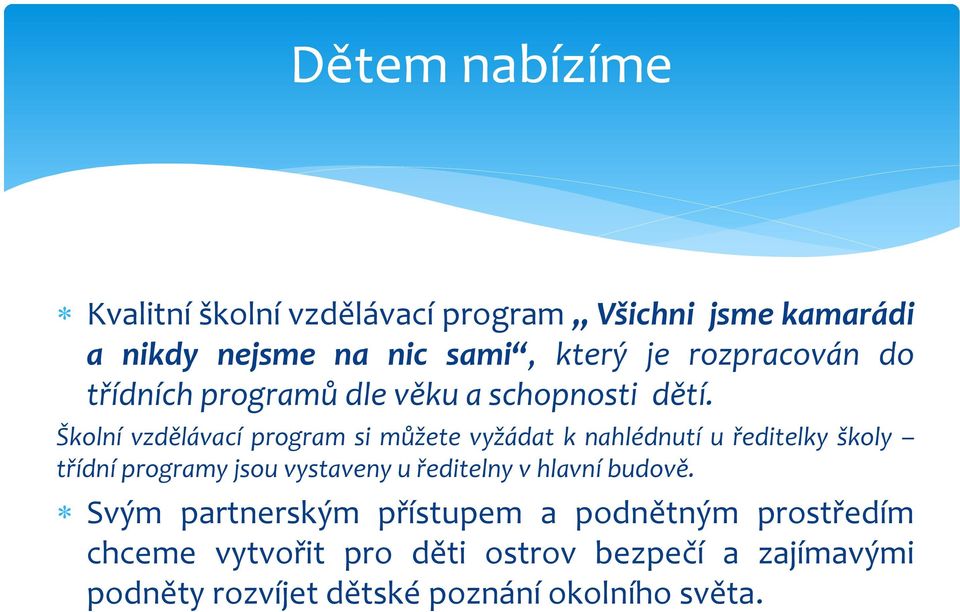 Školní vzdělávací program si můžete vyžádat k nahlédnutí u ředitelky školy třídní programy jsou vystaveny u