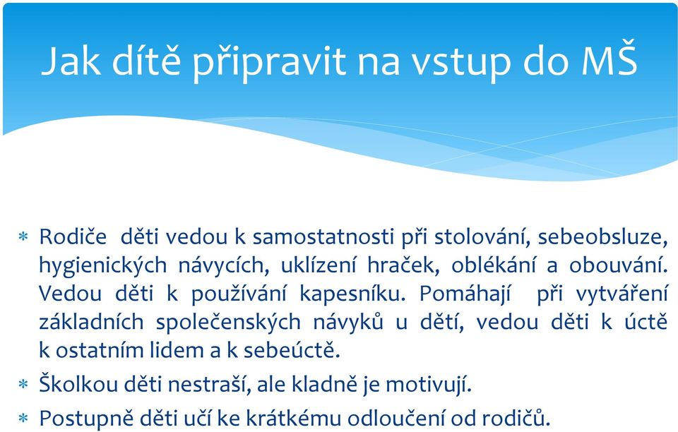 Pomáhají při vytváření základních společenských návyků u dětí, vedou děti k úctě k ostatním lidem a