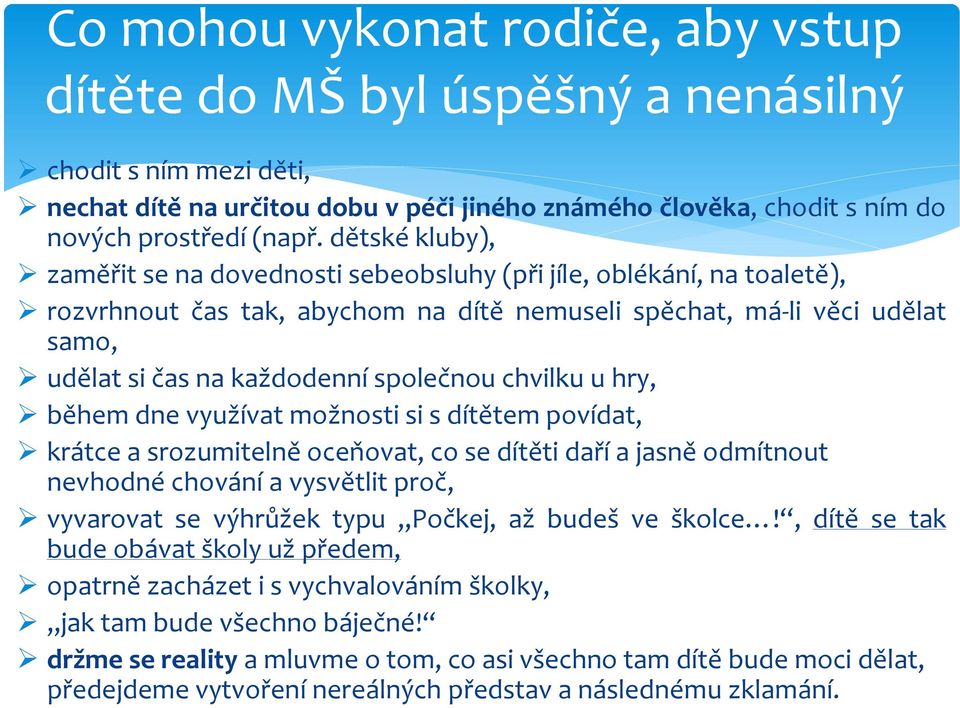 společnou chvilku u hry, během dne využívat možnosti si s dítětem povídat, krátce a srozumitelně oceňovat, co se dítěti daří a jasně odmítnout nevhodné chování a vysvětlit proč, vyvarovat se výhrůžek