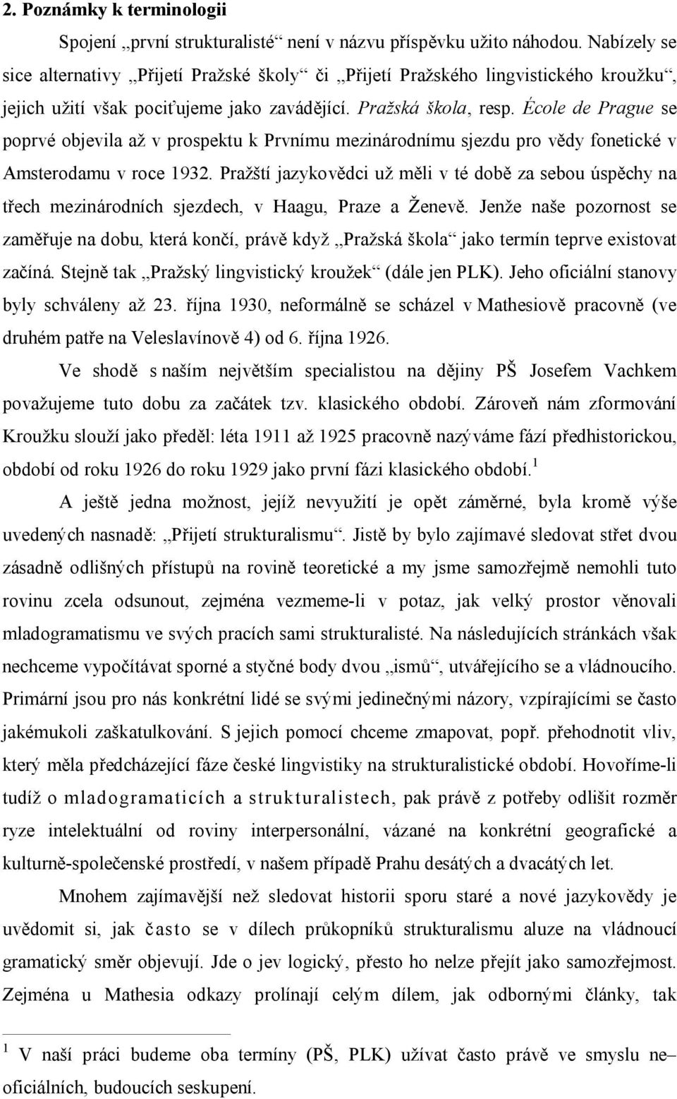 École de Prague se poprvé objevila až v prospektu k Prvnímu mezinárodnímu sjezdu pro vědy fonetické v Amsterodamu v roce 1932.