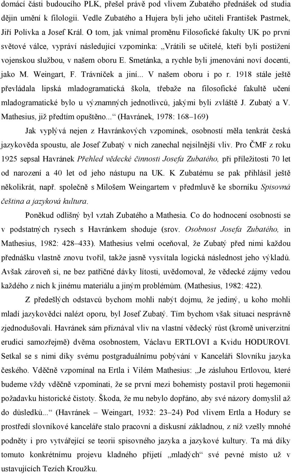 Smetánka, a rychle byli jmenováni noví docenti, jako M. Weingart, F. Trávníček a jiní... V našem oboru i po r.