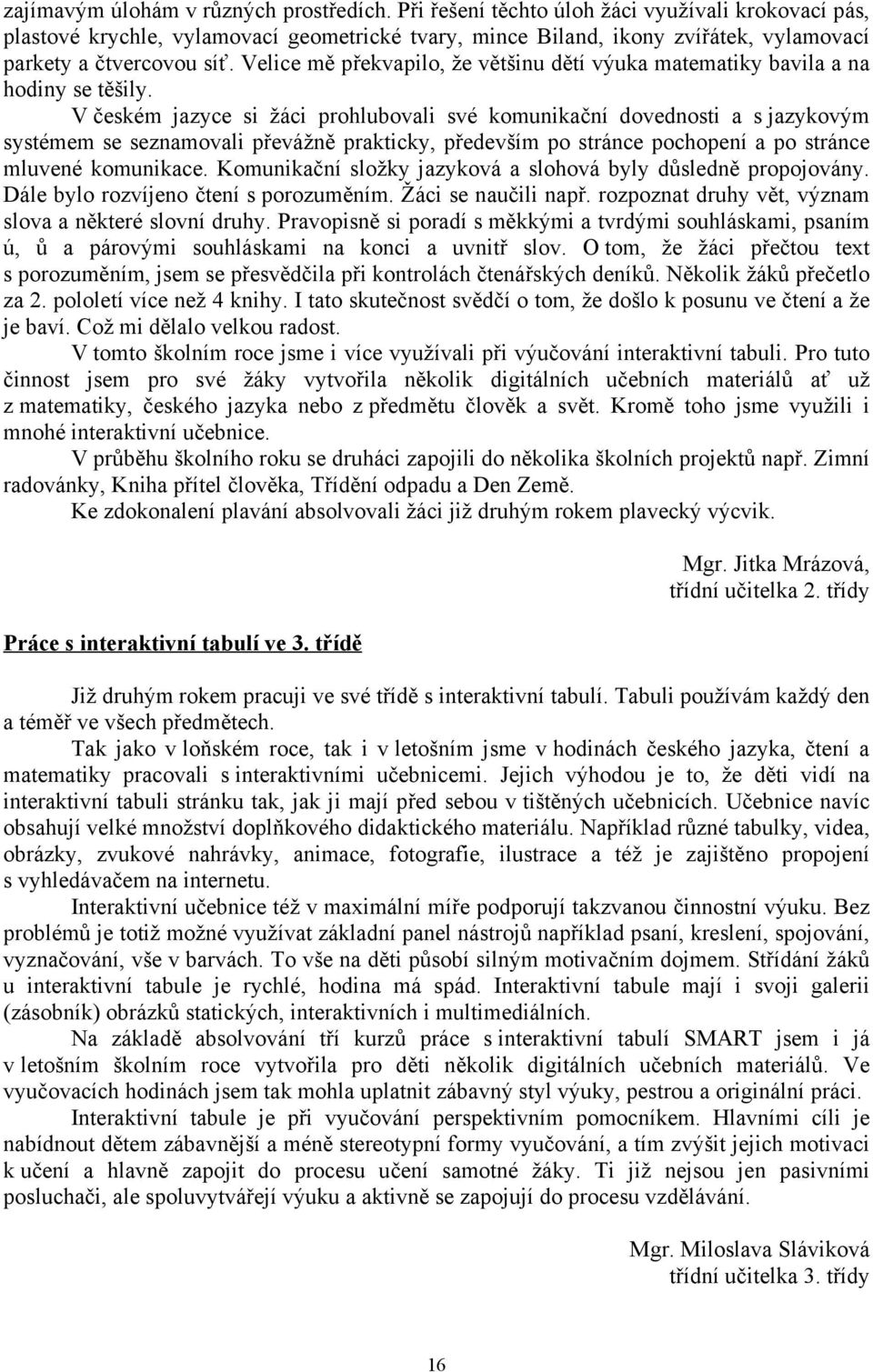 Velice mě překvapilo, že většinu dětí výuka matematiky bavila a na hodiny se těšily.