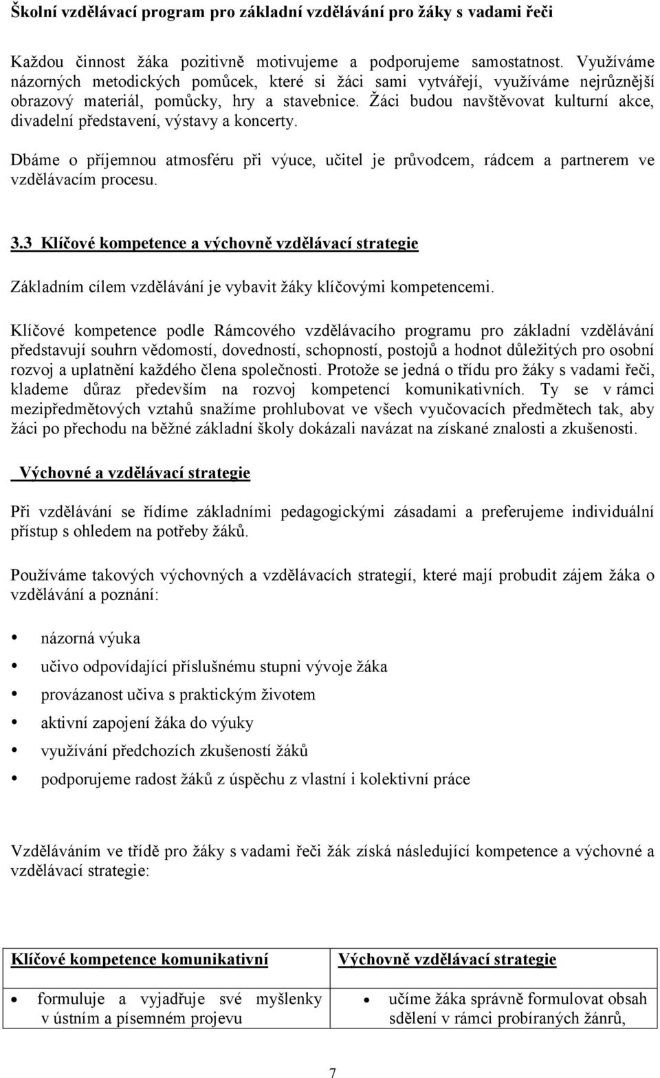 Žáci budou navštěvovat kulturní akce, divadelní představení, výstavy a koncerty. Dbáme o příjemnou atmosféru při výuce, učitel je průvodcem, rádcem a partnerem ve vzdělávacím procesu. 3.