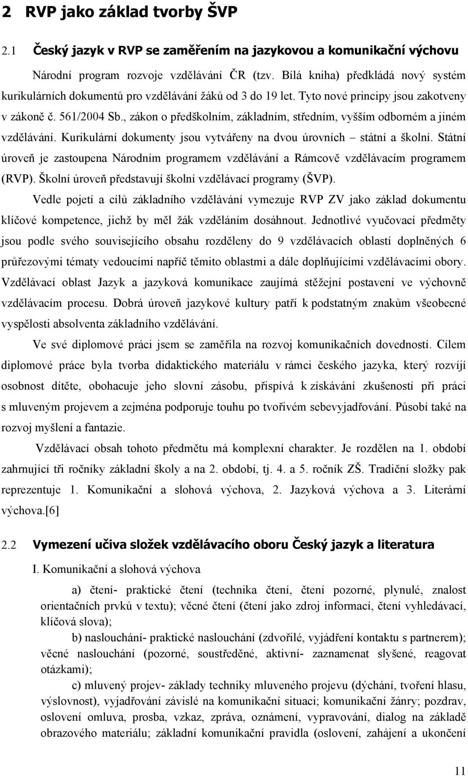 , zákon o předškolním, základním, středním, vyšším odborném a jiném vzdělávání. Kurikulární dokumenty jsou vytvářeny na dvou úrovních státní a školní.