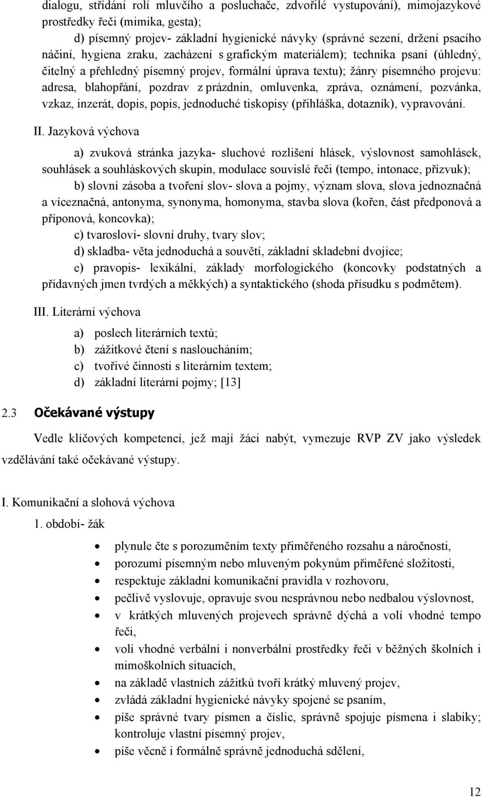 prázdnin, omluvenka, zpráva, oznámení, pozvánka, vzkaz, inzerát, dopis, popis, jednoduché tiskopisy (přihláška, dotazník), vypravování. II.