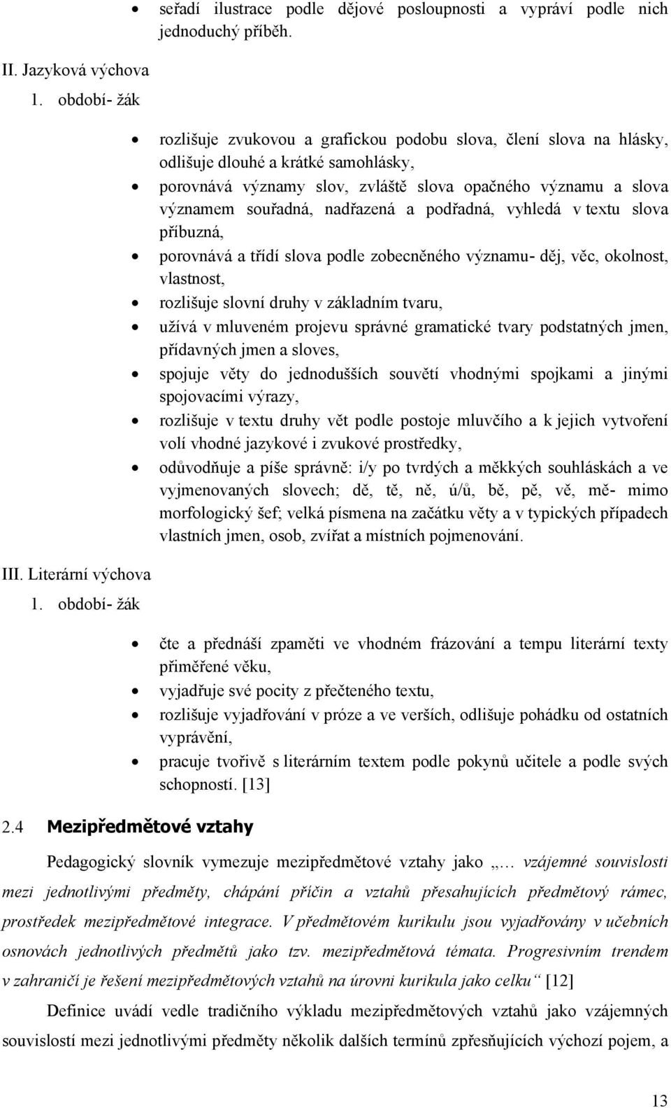 podřadná, vyhledá v textu slova příbuzná, porovnává a třídí slova podle zobecněného významu- děj, věc, okolnost, vlastnost, rozlišuje slovní druhy v základním tvaru, užívá v mluveném projevu správné