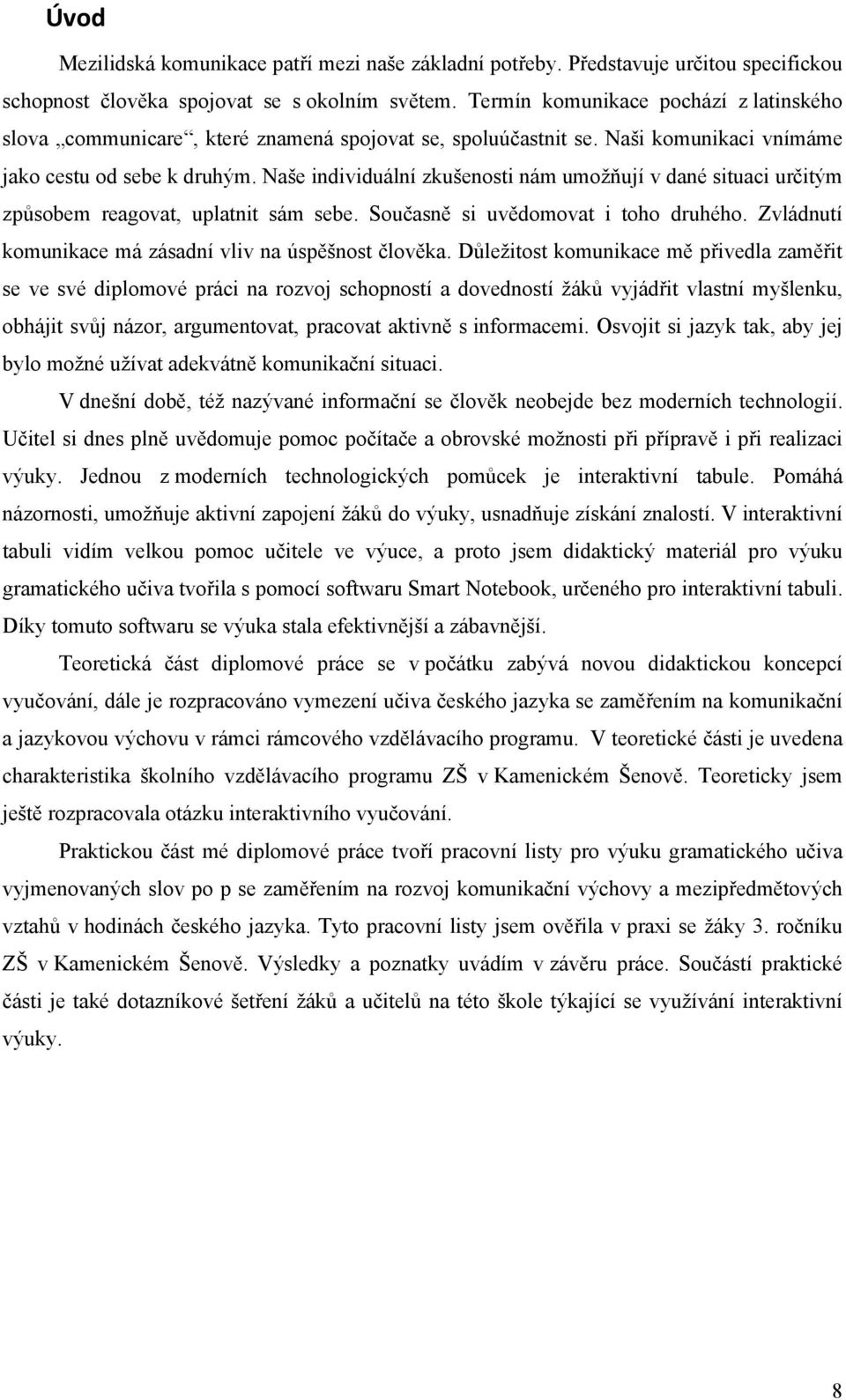 Naše individuální zkušenosti nám umožňují v dané situaci určitým způsobem reagovat, uplatnit sám sebe. Současně si uvědomovat i toho druhého. Zvládnutí komunikace má zásadní vliv na úspěšnost člověka.