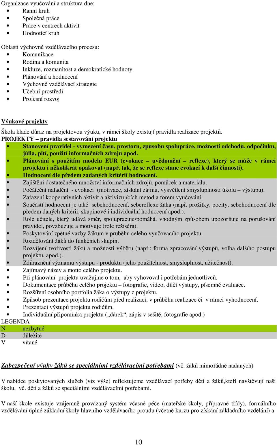 realizace projektů. PROJEKTY pravidla sestavování projektu Stanovení pravidel - vymezení času, prostoru, způsobu spolupráce, možností odchodů, odpočinku, jídla, pití, použití informačních zdrojů apod.