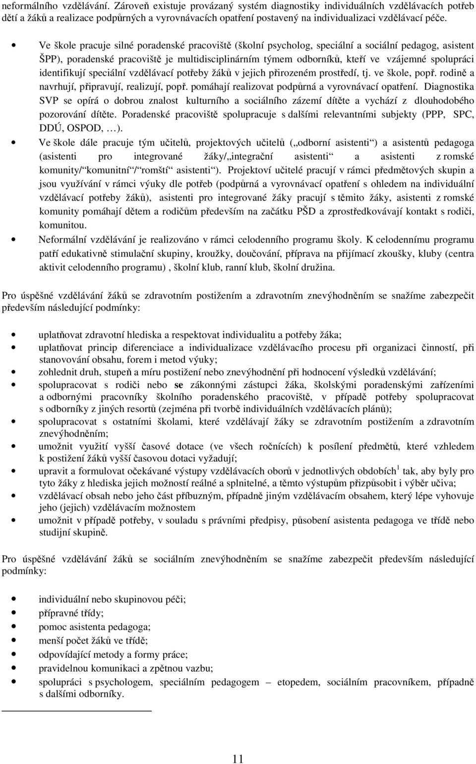 Ve škole pracuje silné poradenské pracoviště (školní psycholog, speciální a sociální pedagog, asistent ŠPP), poradenské pracoviště je multidisciplinárním týmem odborníků, kteří ve vzájemné spolupráci