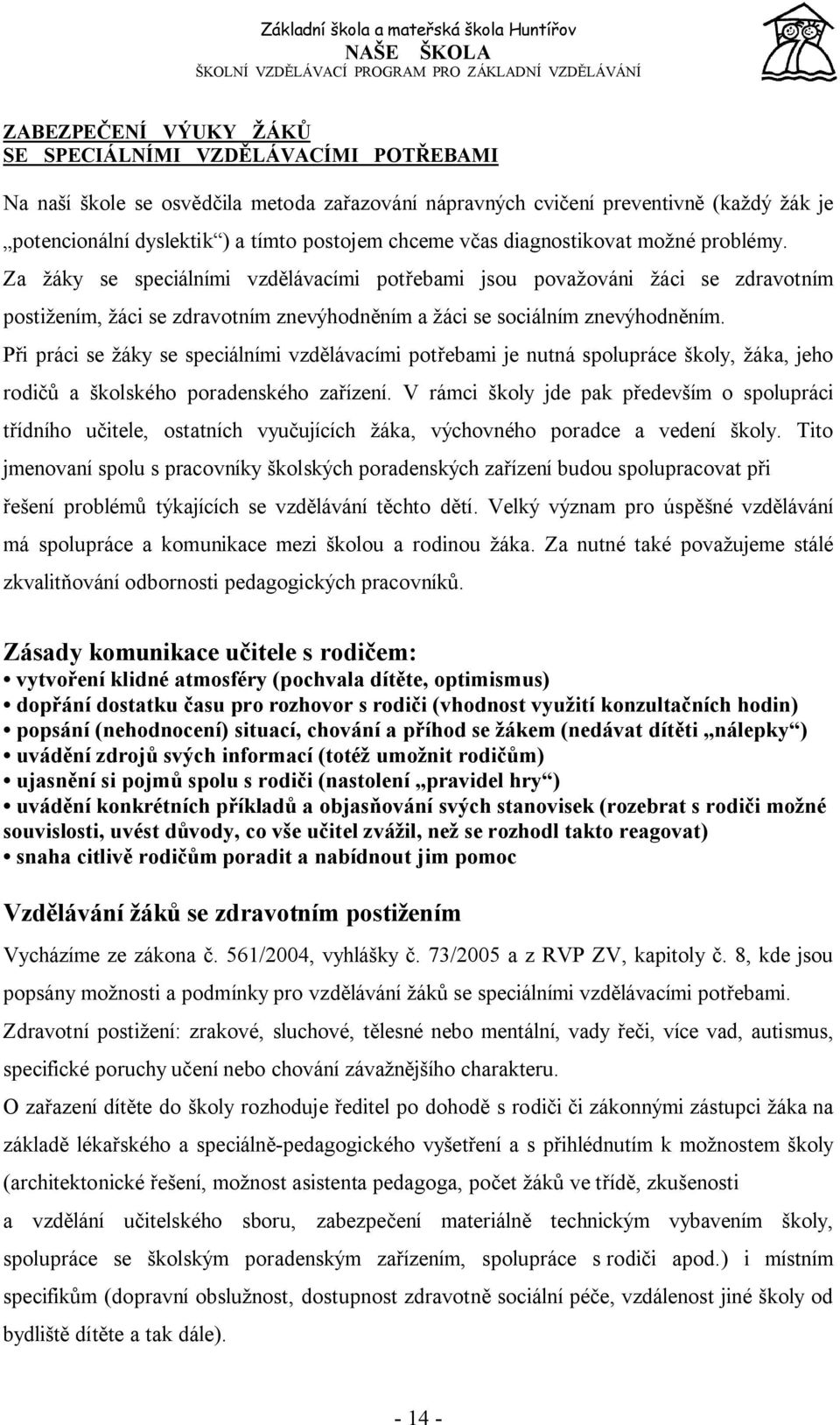 Za žáky se speciálními vzdělávacími potřebami jsou považováni žáci se zdravotním postižením, žáci se zdravotním znevýhodněním a žáci se sociálním znevýhodněním.