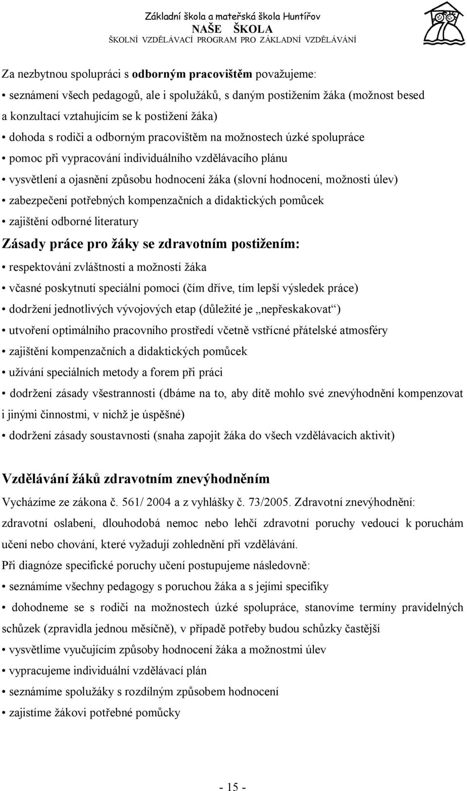 zabezpečení potřebných kompenzačních a didaktických pomůcek zajištění odborné literatury Zásady práce pro žáky se zdravotním postižením: respektování zvláštností a možností žáka včasné poskytnutí