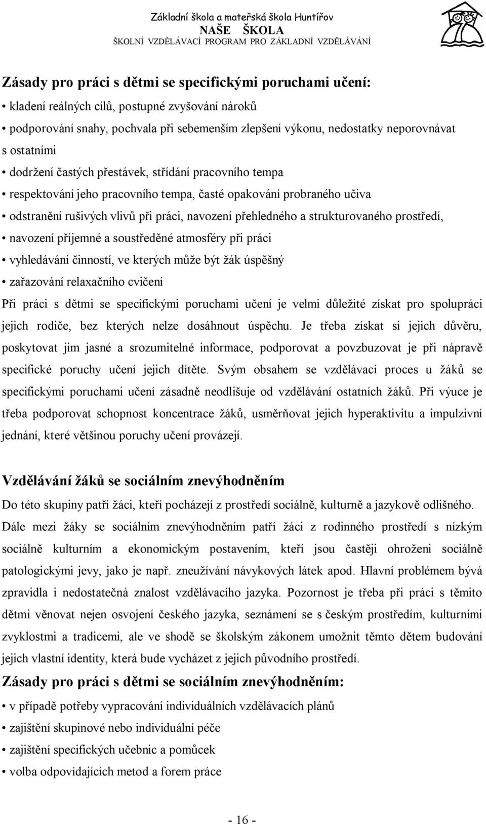 strukturovaného prostředí, navození příjemné a soustředěné atmosféry při práci vyhledávání činností, ve kterých může být žák úspěšný zařazování relaxačního cvičení Při práci s dětmi se specifickými