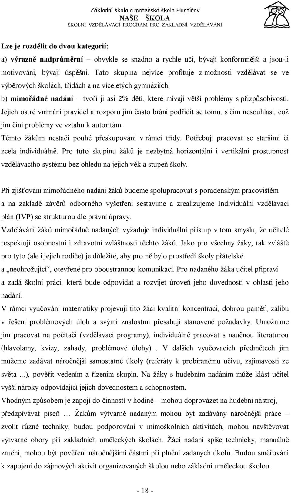 b) mimořádné nadání tvoří ji asi 2% dětí, které mívají větší problémy s přizpůsobivostí.