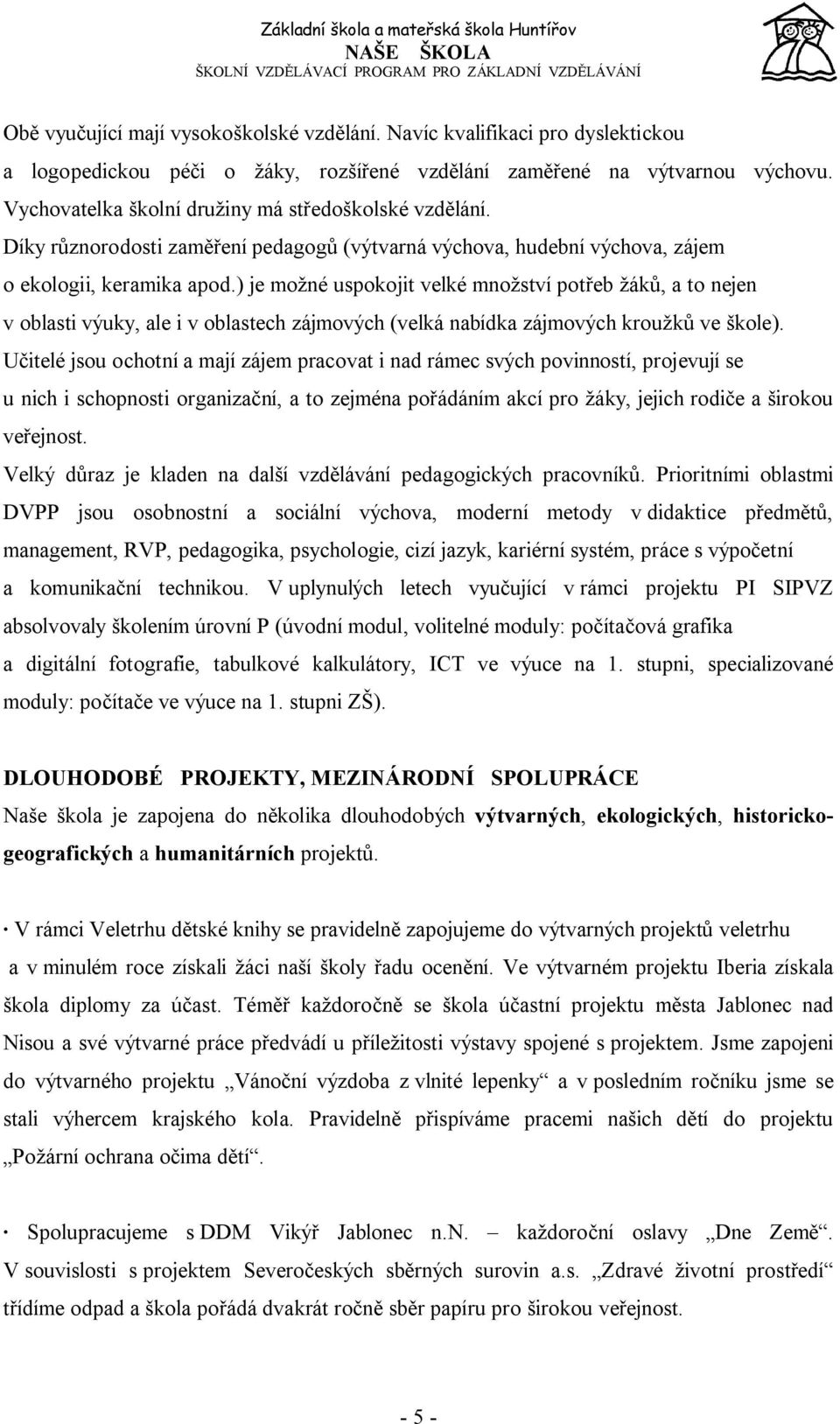 ) je možné uspokojit velké množství potřeb žáků, a to nejen v oblasti výuky, ale i v oblastech zájmových (velká nabídka zájmových kroužků ve škole).