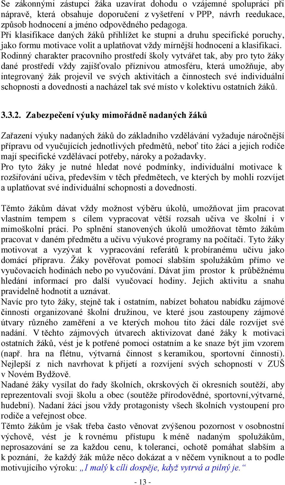 Rodinný charakter pracovního prostředí školy vytvářet tak, aby pro tyto žáky dané prostředí vždy zajišťovalo příznivou atmosféru, která umožňuje, aby integrovaný žák projevil ve svých aktivitách a