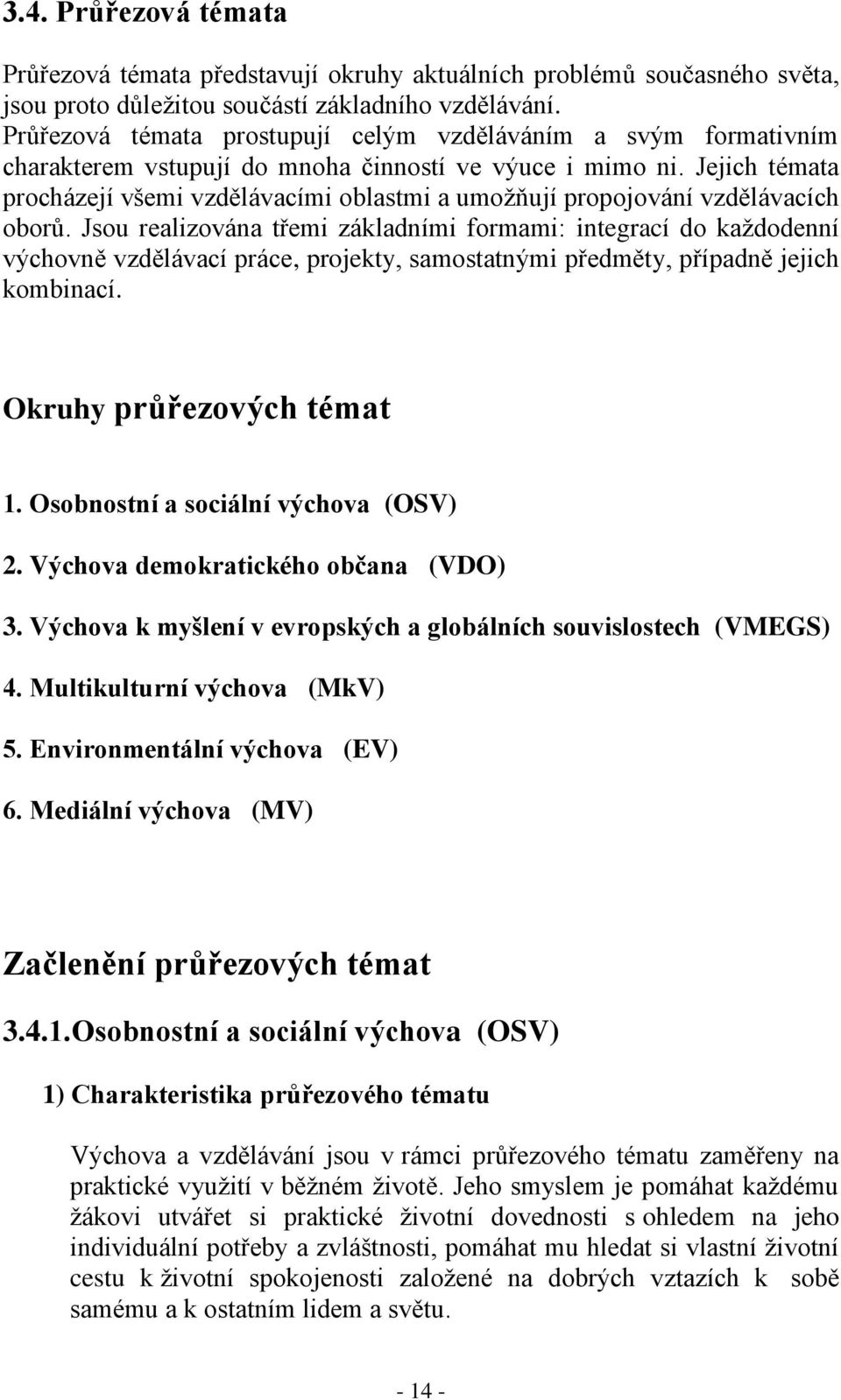 Jejich témata procházejí všemi vzdělávacími oblastmi a umožňují propojování vzdělávacích oborů.