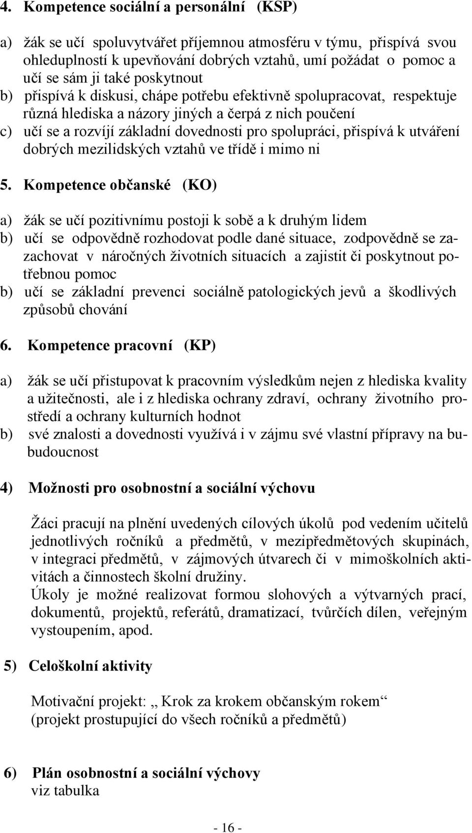 přispívá k utváření dobrých mezilidských vztahů ve třídě i mimo ni 5.